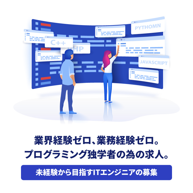 業界経験ゼロ、業務経験ゼロ。プログラミング独学者の為の求人。未経験から目指すITエンジニアの募集